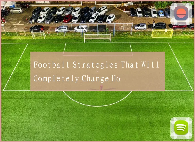 Football Strategies That Will Completely Change Ho
