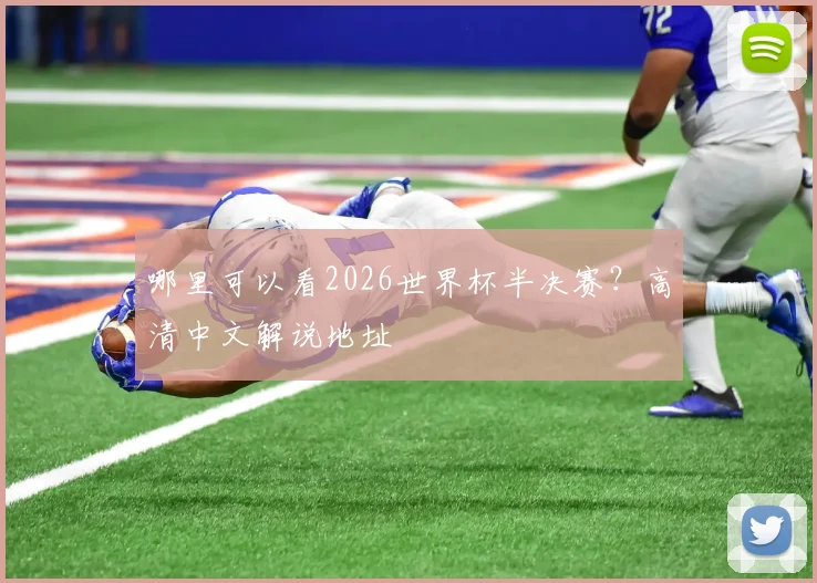 哪里可以看2026世界杯半决赛？高清中文解说地址