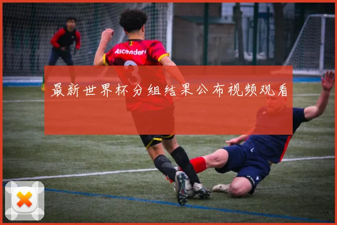 最新世界杯分组结果公布视频观看