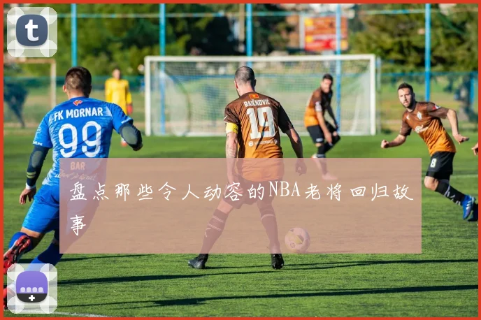 盘点那些令人动容的NBA老将回归故事