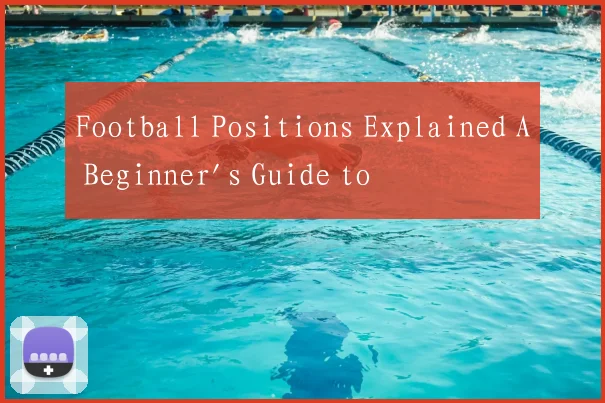 Football Positions Explained A Beginner's Guide to