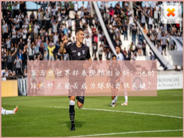 亚马尔世界杯表现预测分析：他的技术特点能否成为球队晋级关键？