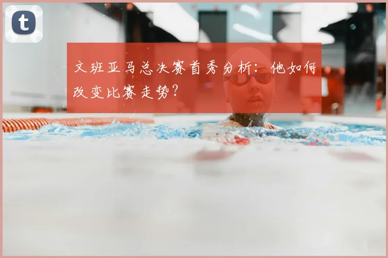 文班亚马总决赛首秀分析：他如何改变比赛走势？